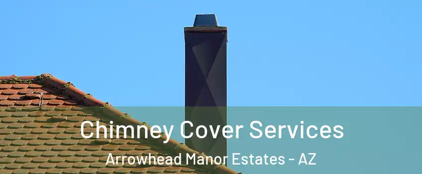 Chimney Cover Services Arrowhead Manor Estates - AZ