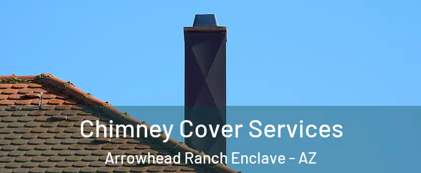 Chimney Cover Services Arrowhead Ranch Enclave - AZ