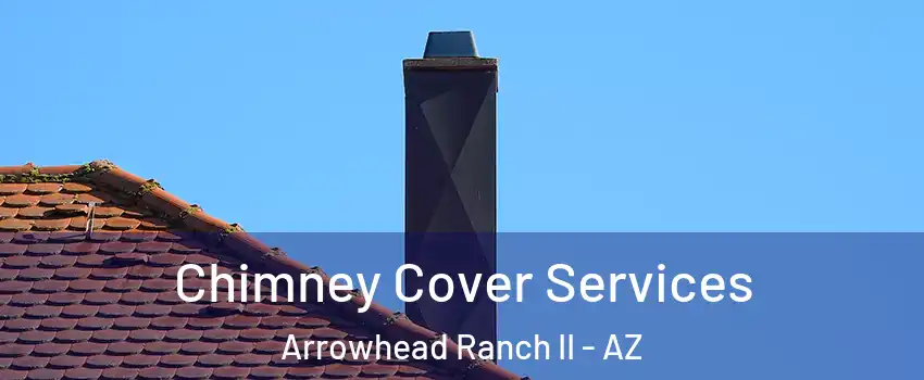 Chimney Cover Services Arrowhead Ranch II - AZ