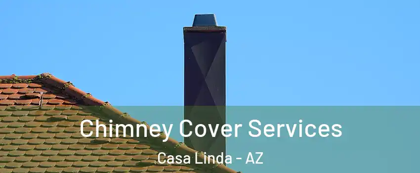 Chimney Cover Services Casa Linda - AZ