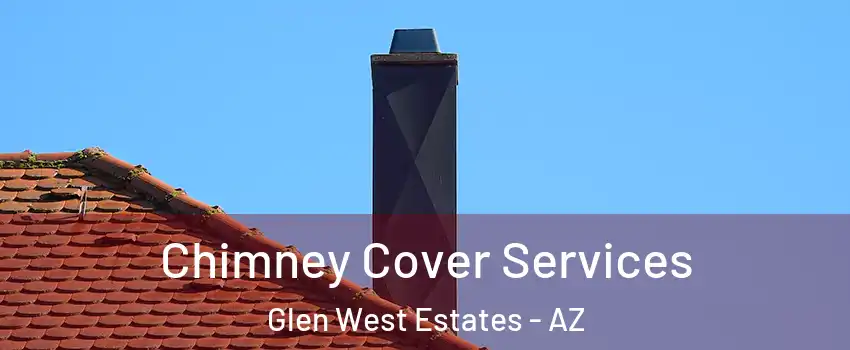 Chimney Cover Services Glen West Estates - AZ