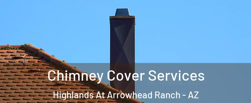 Chimney Cover Services Highlands At Arrowhead Ranch - AZ