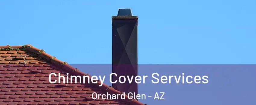 Chimney Cover Services Orchard Glen - AZ