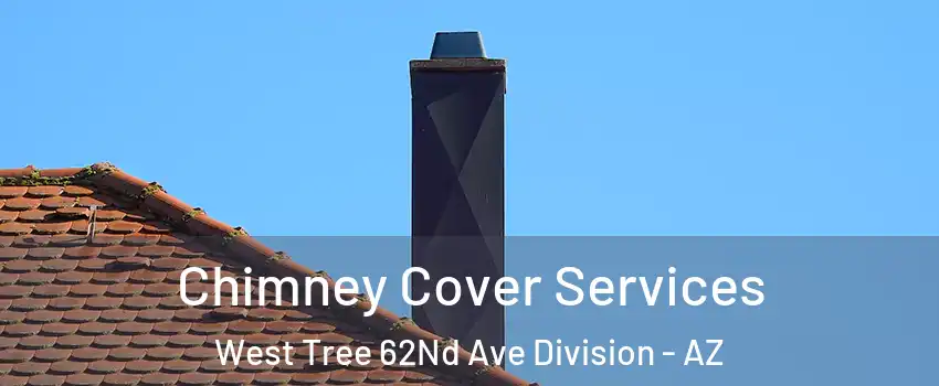Chimney Cover Services West Tree 62Nd Ave Division - AZ