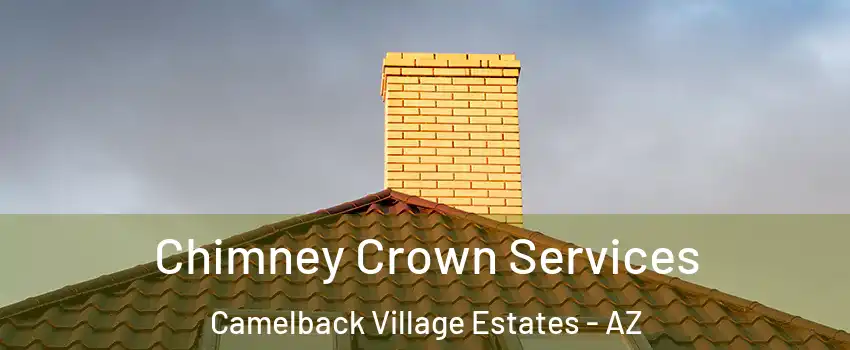 Chimney Crown Services Camelback Village Estates - AZ