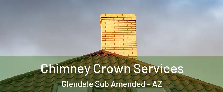 Chimney Crown Services Glendale Sub Amended - AZ