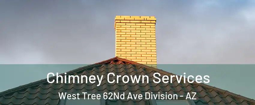 Chimney Crown Services West Tree 62Nd Ave Division - AZ