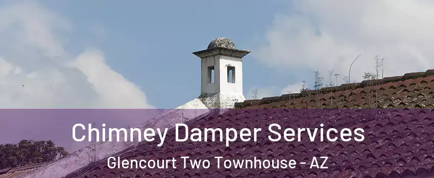 Chimney Damper Services Glencourt Two Townhouse - AZ