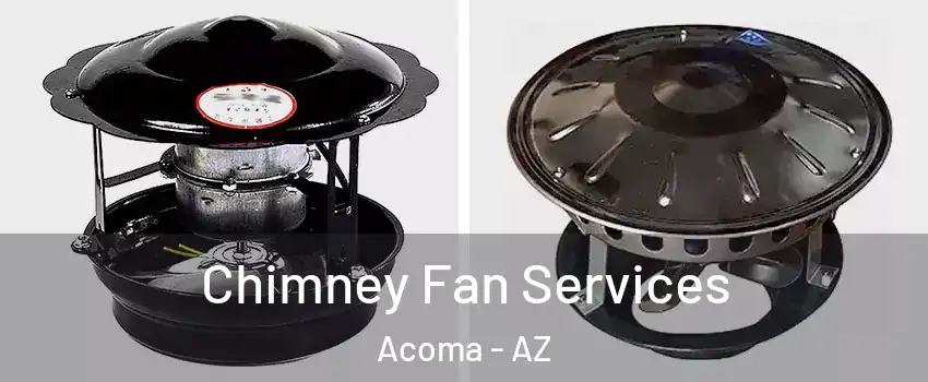 Chimney Fan Services Acoma - AZ