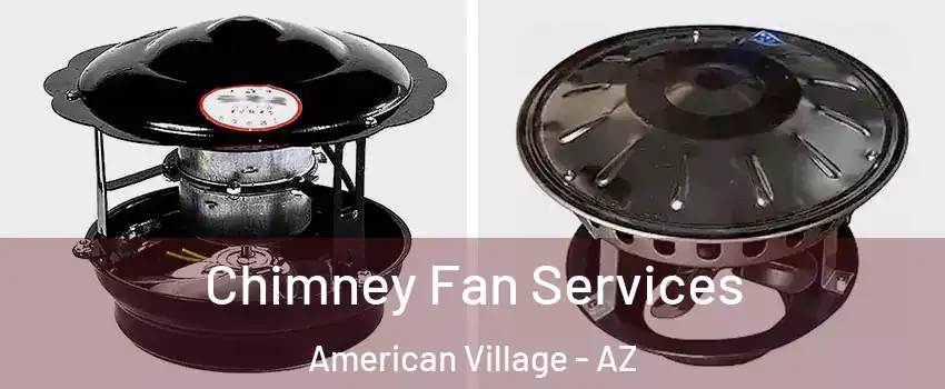 Chimney Fan Services American Village - AZ