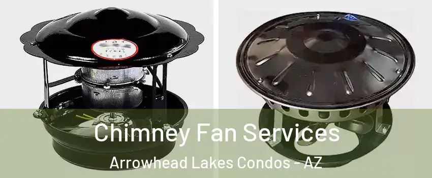 Chimney Fan Services Arrowhead Lakes Condos - AZ