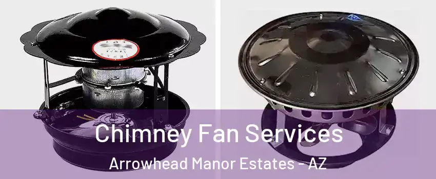 Chimney Fan Services Arrowhead Manor Estates - AZ