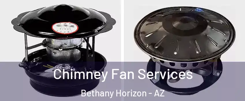 Chimney Fan Services Bethany Horizon - AZ