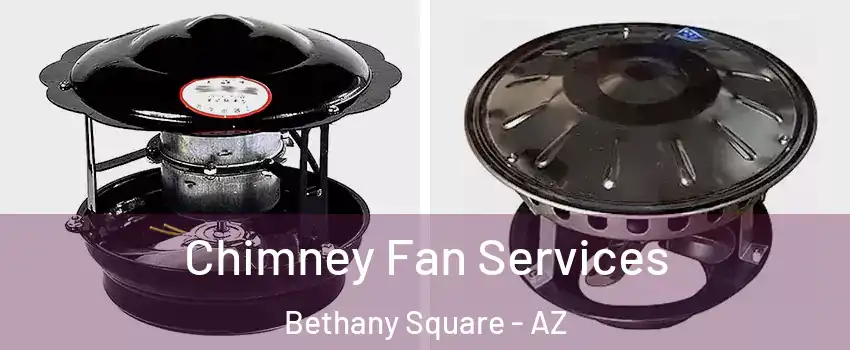 Chimney Fan Services Bethany Square - AZ