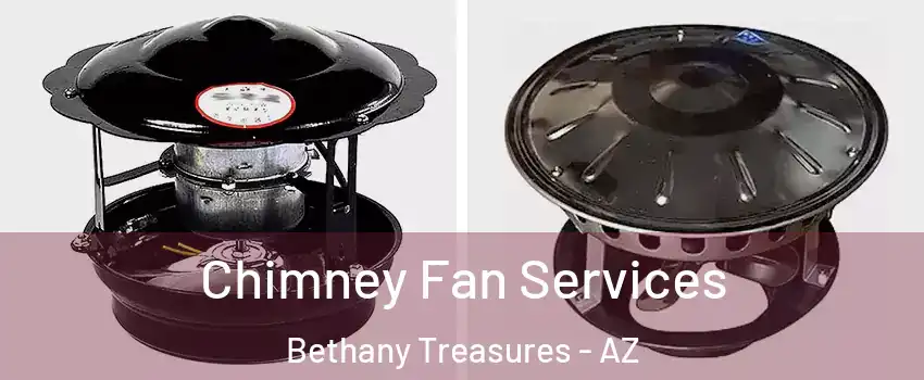 Chimney Fan Services Bethany Treasures - AZ