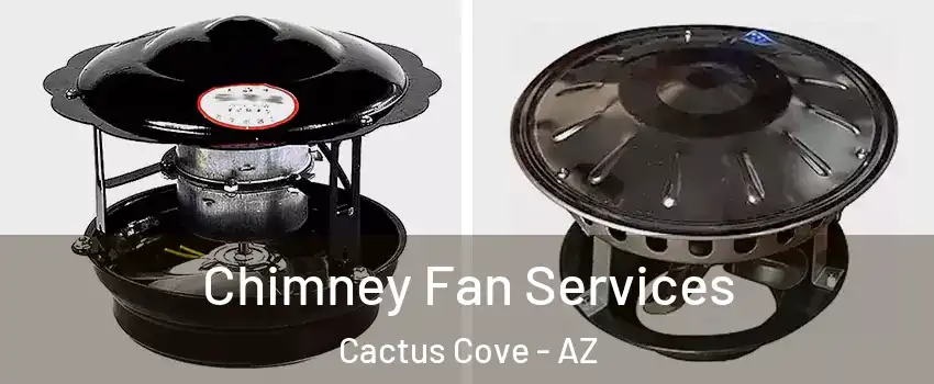 Chimney Fan Services Cactus Cove - AZ