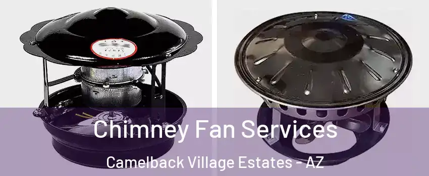 Chimney Fan Services Camelback Village Estates - AZ