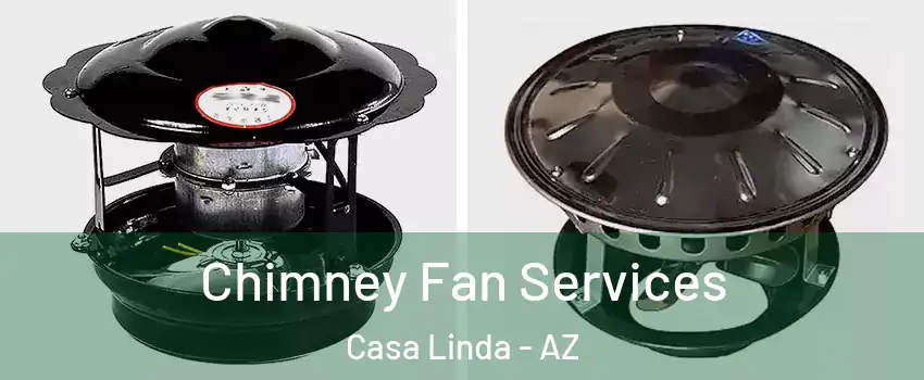 Chimney Fan Services Casa Linda - AZ