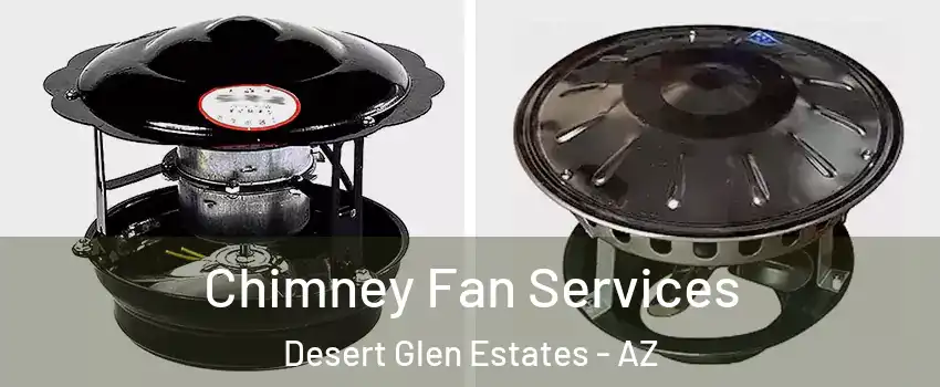 Chimney Fan Services Desert Glen Estates - AZ