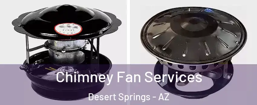 Chimney Fan Services Desert Springs - AZ