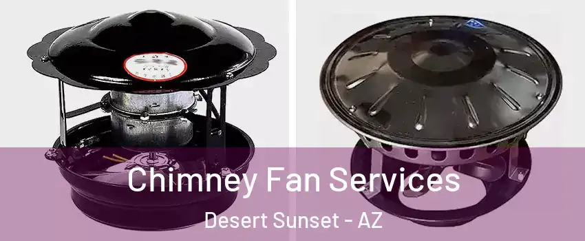 Chimney Fan Services Desert Sunset - AZ