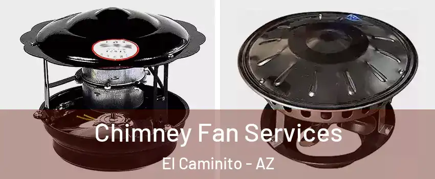 Chimney Fan Services El Caminito - AZ