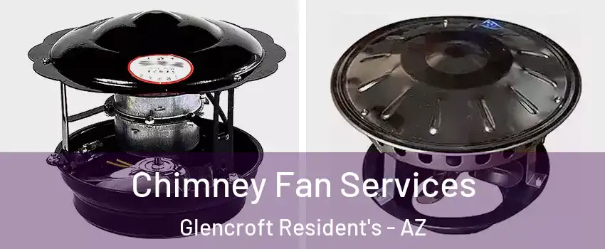 Chimney Fan Services Glencroft Resident's - AZ