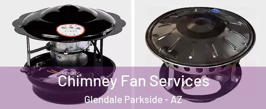 Chimney Fan Services Glendale Parkside - AZ