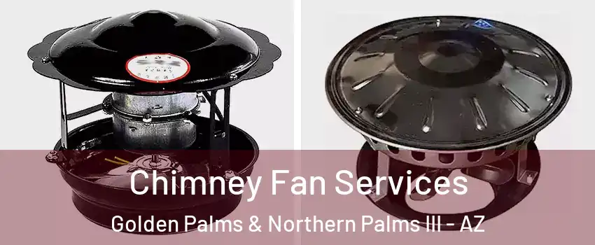 Chimney Fan Services Golden Palms & Northern Palms III - AZ