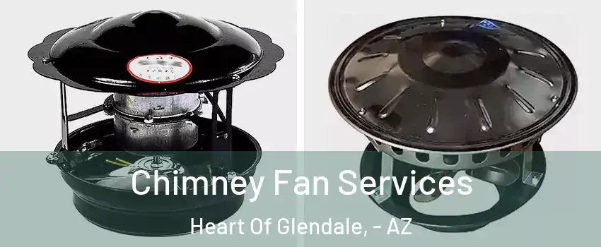Chimney Fan Services Heart Of Glendale, - AZ