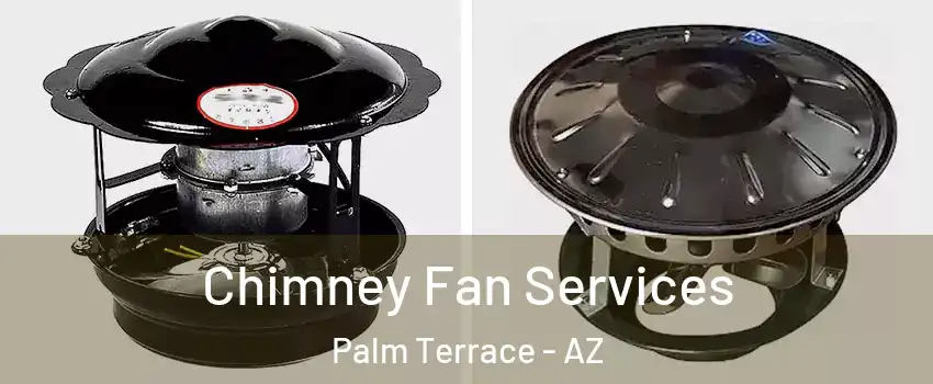 Chimney Fan Services Palm Terrace - AZ