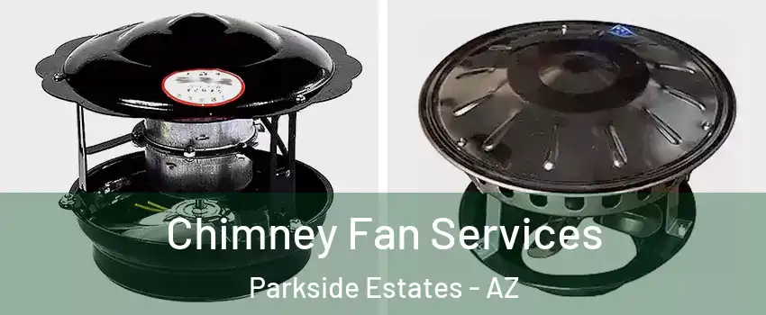 Chimney Fan Services Parkside Estates - AZ
