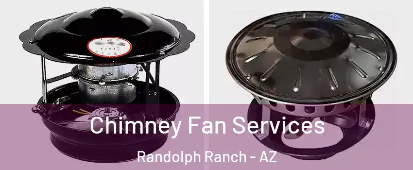 Chimney Fan Services Randolph Ranch - AZ