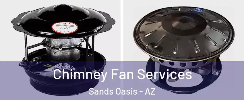 Chimney Fan Services Sands Oasis - AZ