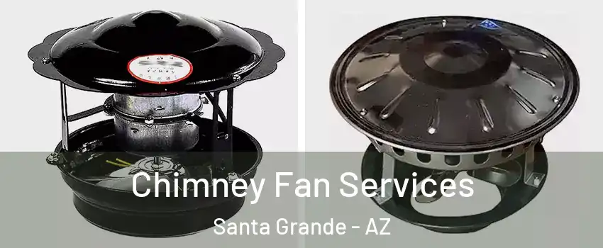 Chimney Fan Services Santa Grande - AZ