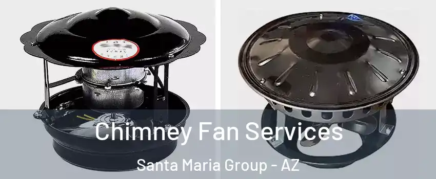 Chimney Fan Services Santa Maria Group - AZ