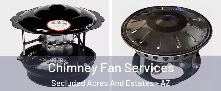 Chimney Fan Services Secluded Acres And Estates - AZ