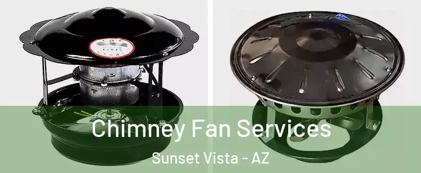 Chimney Fan Services Sunset Vista - AZ