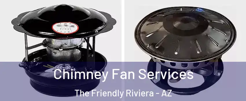 Chimney Fan Services The Friendly Riviera - AZ