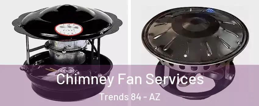 Chimney Fan Services Trends 84 - AZ