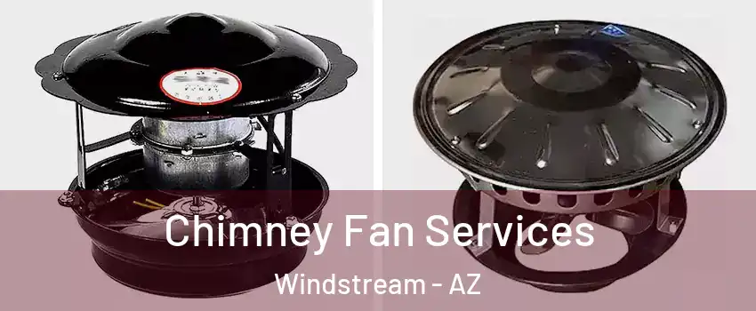 Chimney Fan Services Windstream - AZ