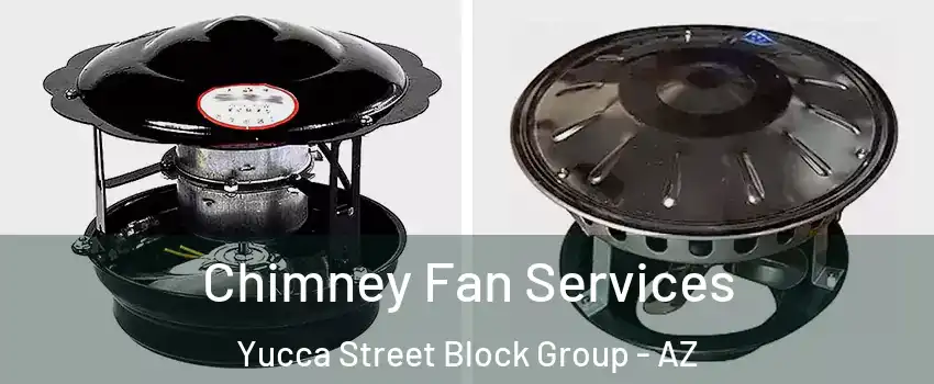 Chimney Fan Services Yucca Street Block Group - AZ