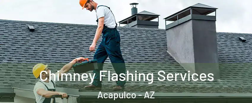 Chimney Flashing Services Acapulco - AZ