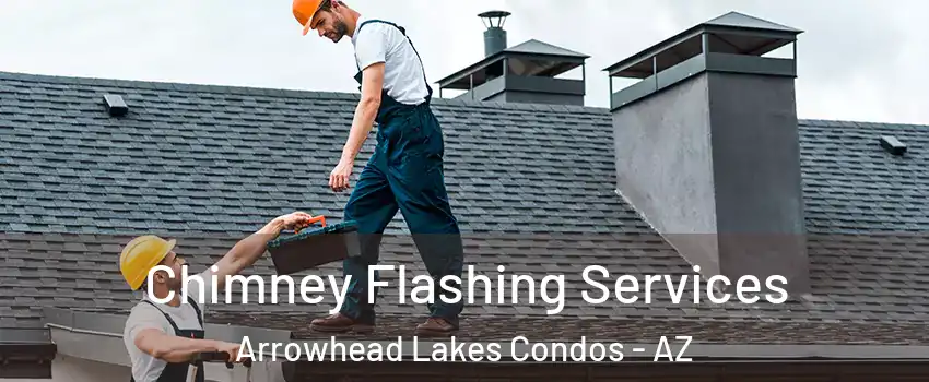 Chimney Flashing Services Arrowhead Lakes Condos - AZ