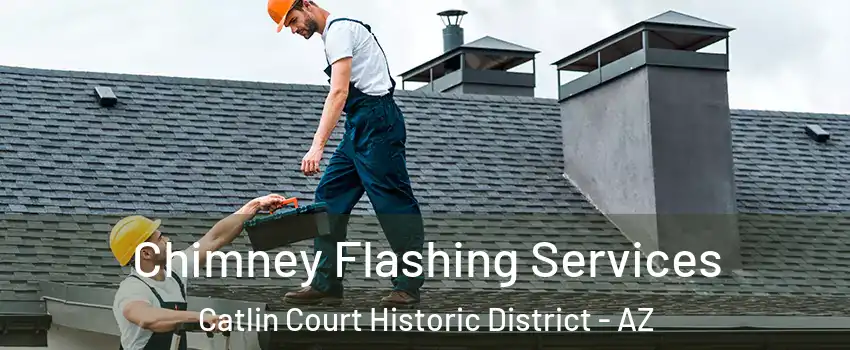 Chimney Flashing Services Catlin Court Historic District - AZ