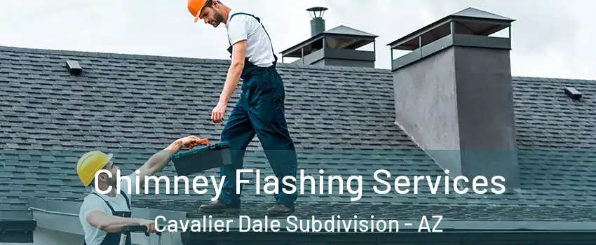 Chimney Flashing Services Cavalier Dale Subdivision - AZ