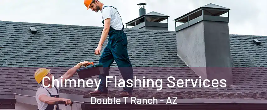 Chimney Flashing Services Double T Ranch - AZ