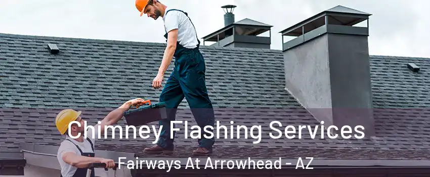 Chimney Flashing Services Fairways At Arrowhead - AZ