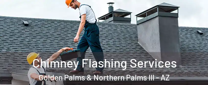 Chimney Flashing Services Golden Palms & Northern Palms III - AZ