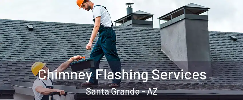 Chimney Flashing Services Santa Grande - AZ